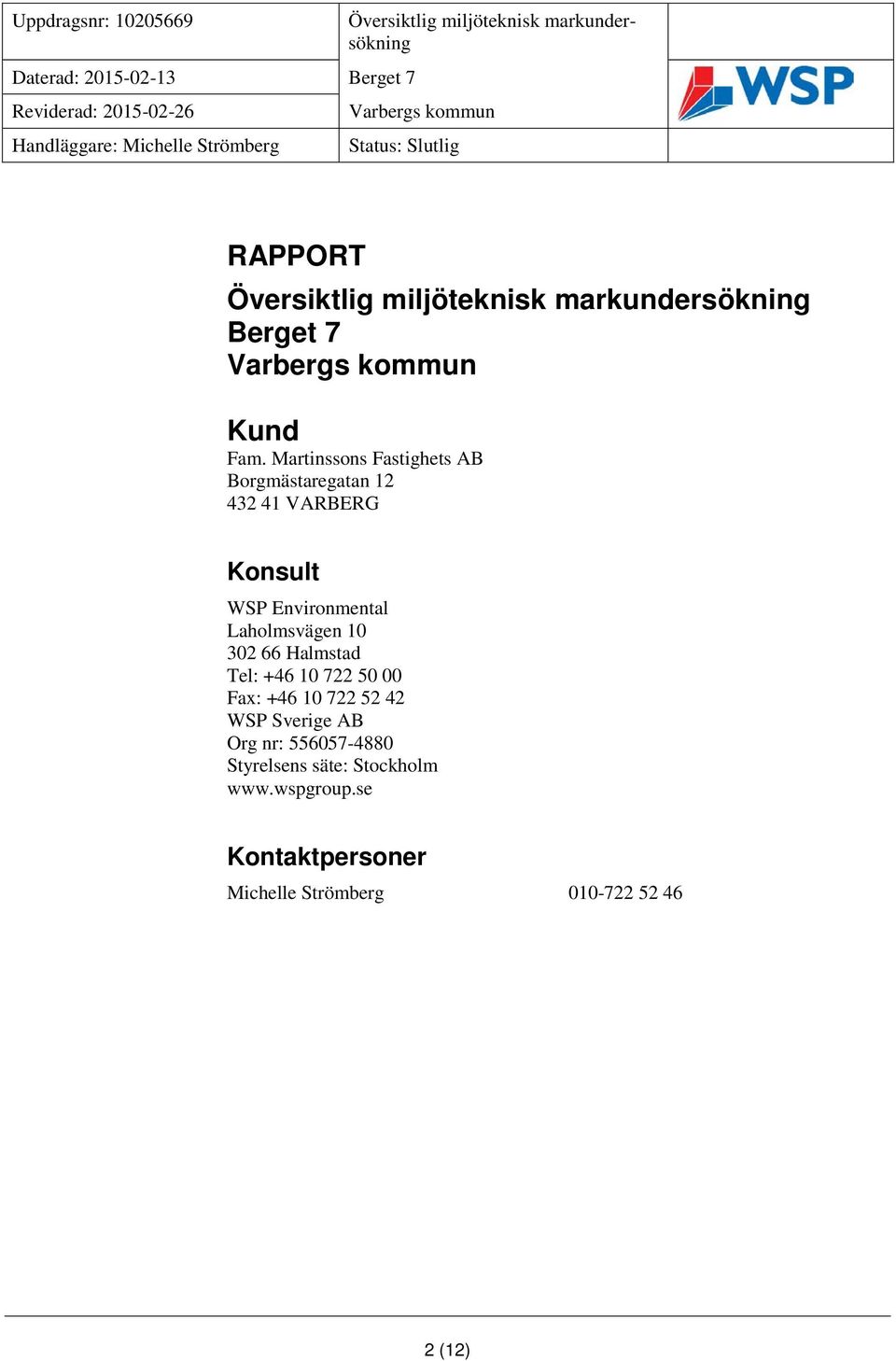 Martinssons Fastighets AB Borgmästaregatan 12 432 41 VARBERG Konsult WSP Environmental Laholmsvägen 10 302 66 Halmstad Tel: +46 10 722 50 00 Fax: +46 10 722 52 42 WSP