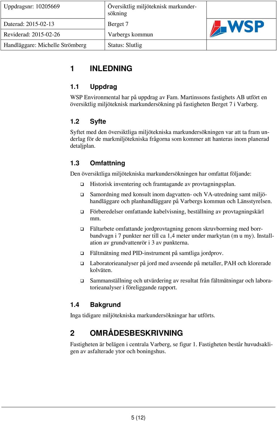 2 Syfte Syftet med den översiktliga miljötekniska markundersökningen var att ta fram underlag för de markmiljötekniska frågorna som kommer att hanteras inom planerad detaljplan.