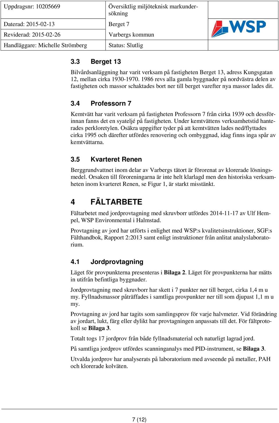 1986 revs alla gamla byggnader på nordvästra delen av fastigheten och massor schaktades bort ner till berget varefter nya massor lades dit. 3.