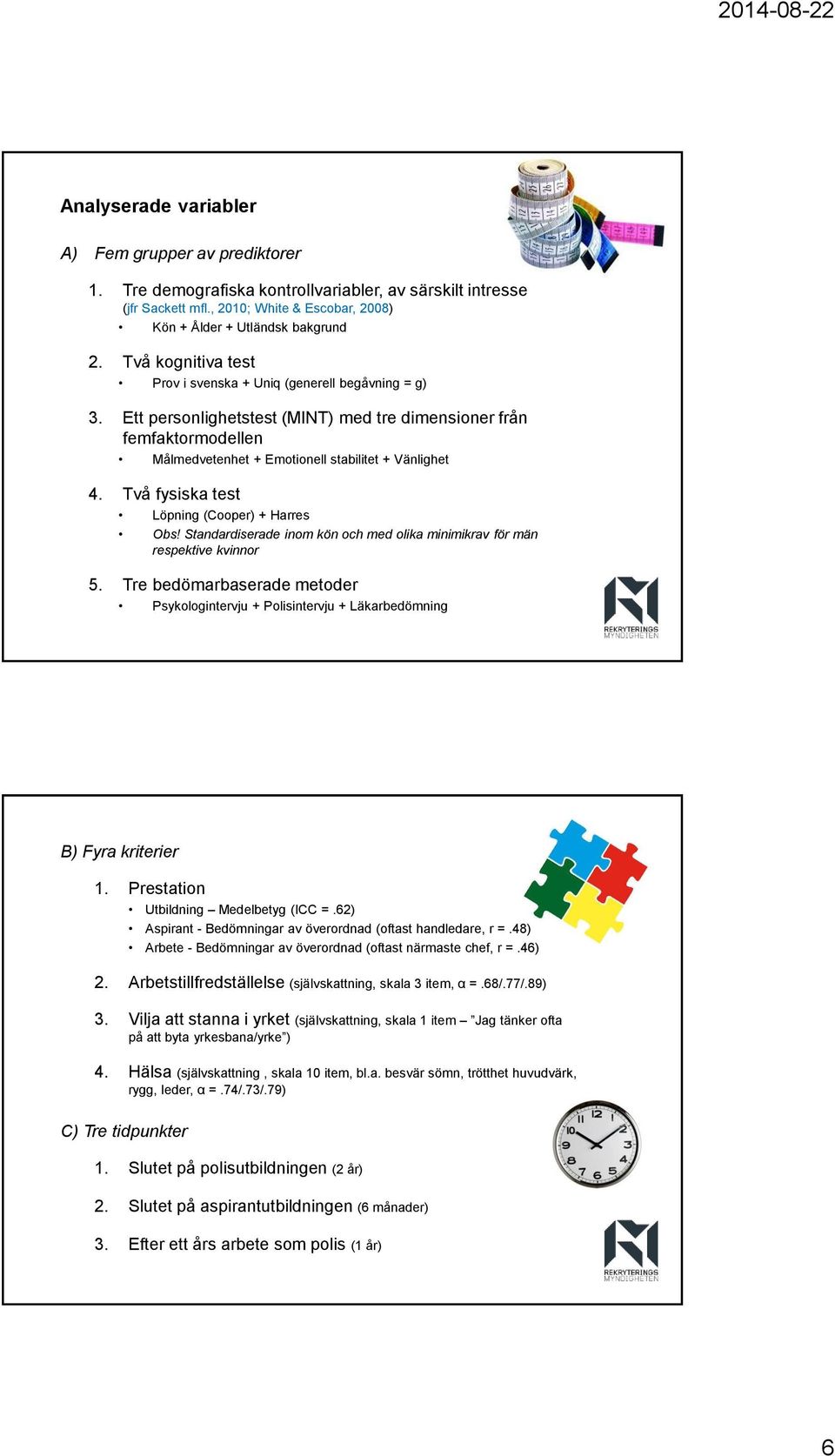 Två fysiska test Löpning (Cooper) + Harres Obs! Standardiserade inom kön och med olika minimikrav för män respektive kvinnor 5.