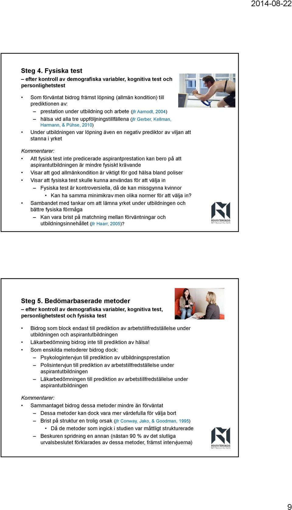 och arbete (jfr Aamodt, 2004) hälsa vid alla tre uppföljningstillfällena (jfr Gerber, Kellman, Harmann, & Pühse, 2010) Under utbildningen var löpning även en negativ prediktor av viljan att stanna i