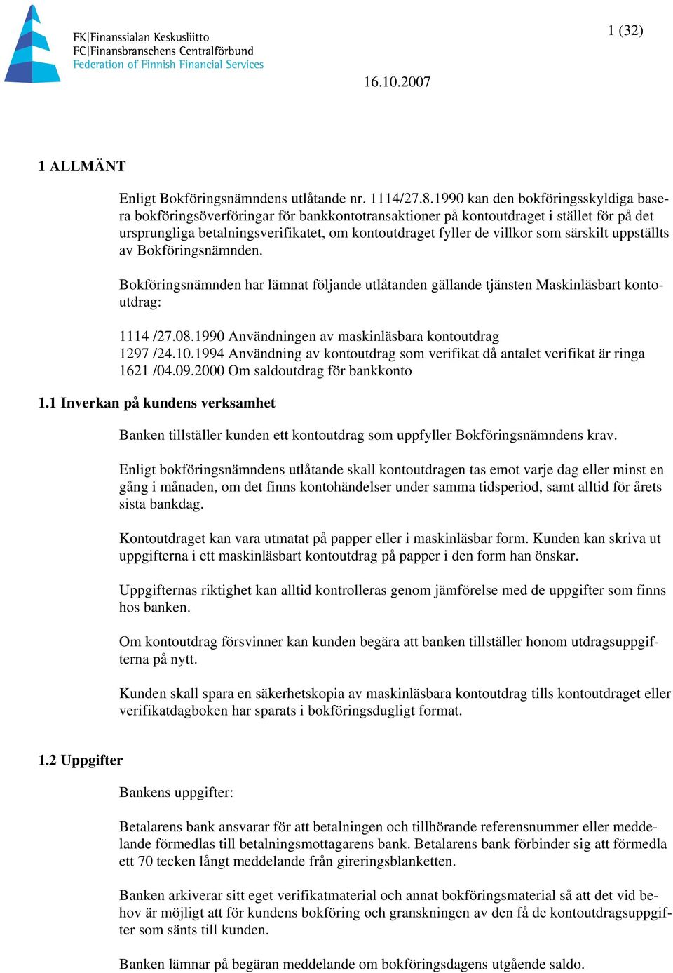 som särskilt uppställts av Bokföringsnämnden. Bokföringsnämnden har lämnat följande utlåtanden gällande tjänsten Maskinläsbart kontoutdrag: 1114 /27.08.