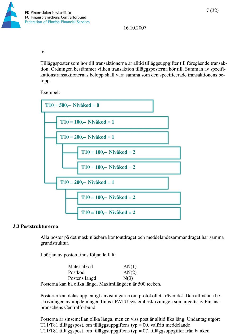 Exempel: T10 = 500, ivåkod = 0 T10 = 100, ivåkod = 1 T10 = 200, ivåkod = 1 T10 = 100, ivåkod = 2 T10 = 100, ivåkod = 2 T10 = 200, ivåkod = 1 T10 = 100, ivåkod = 2 T10 = 100, ivåkod = 2 3.