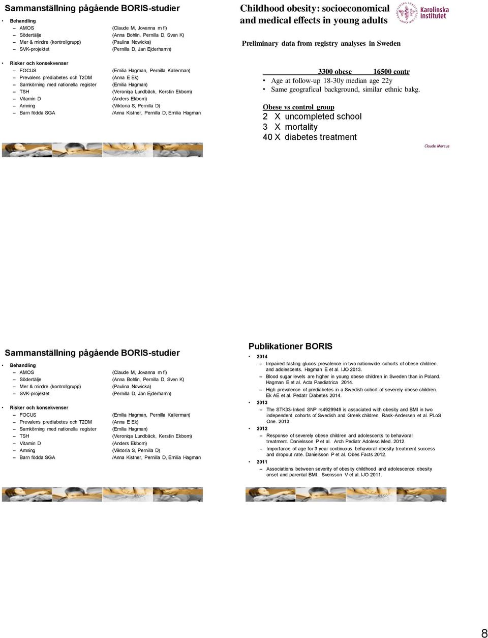 Kallerman) Prevalens prediabetes och T2DM (Anna E Ek) Samkörning med nationella register (Emilia Hagman) TSH (Veroniqa Lundbäck, Kerstin Ekbom) Vitamin D (Anders Ekbom) Amning (Viktoria S, Pernilla