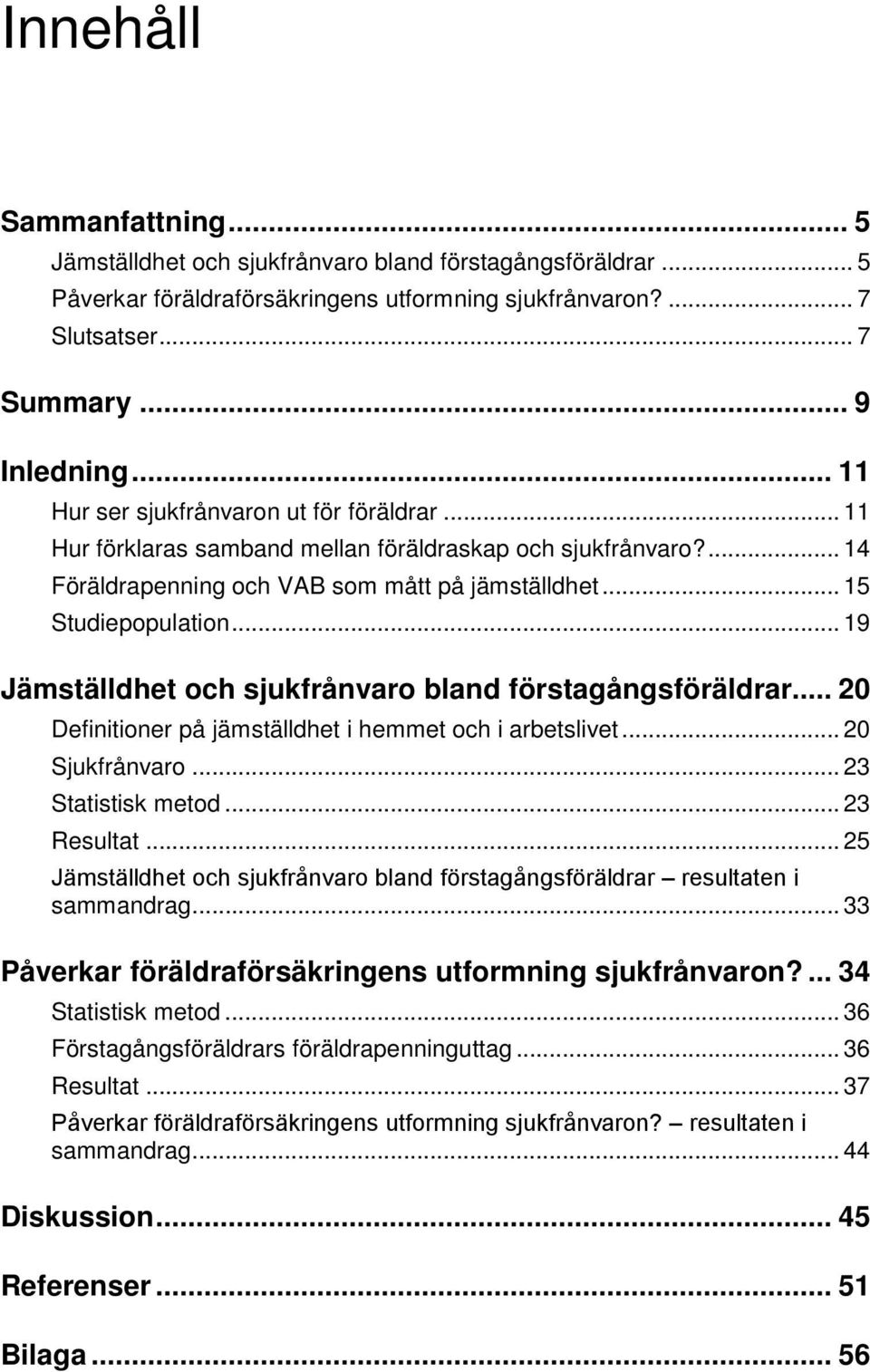 .. 19 Jämställdhet och sjukfrånvaro bland förstagångsföräldrar... 20 Definitioner på jämställdhet i hemmet och i arbetslivet... 20 Sjukfrånvaro... 23 Statistisk metod... 23 Resultat.