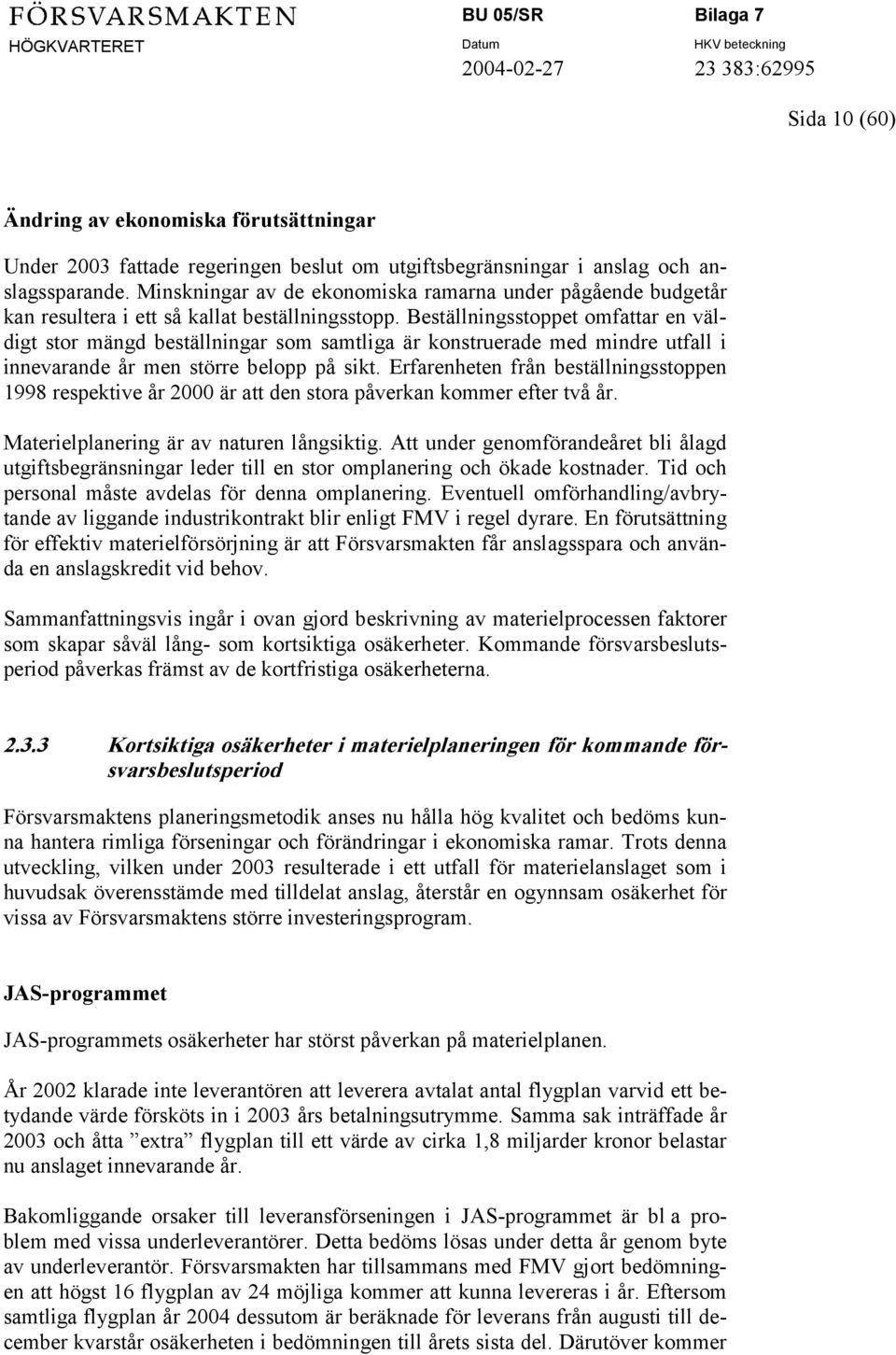 Beställningsstoppet omfattar en väldigt stor mängd beställningar som samtliga är konstruerade med mindre utfall i innevarande år men större belopp på sikt.