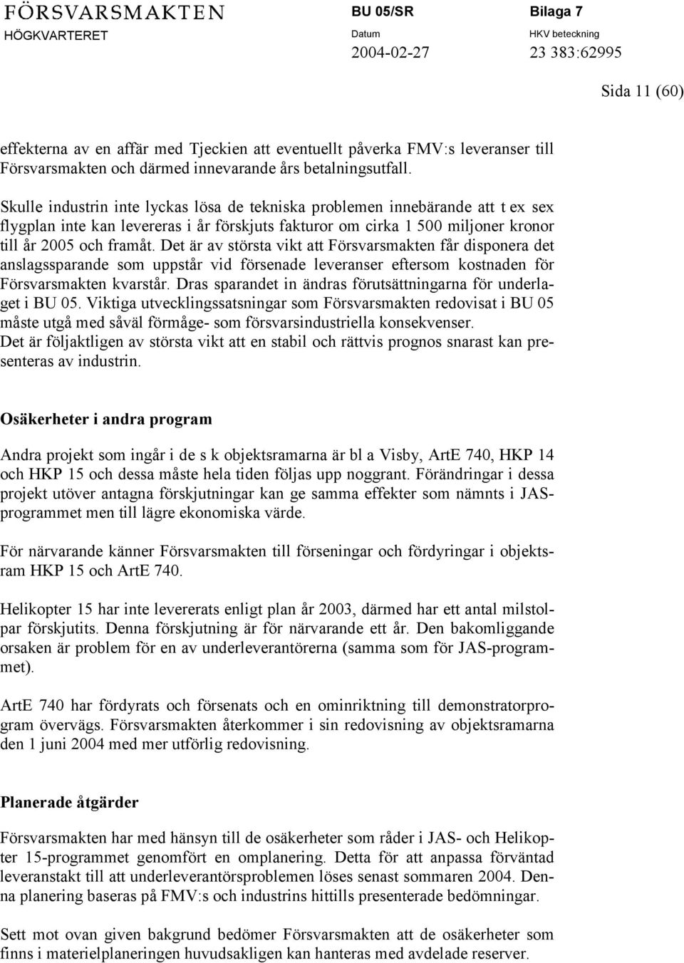 Det är av största vikt att Försvarsmakten får disponera det anslagssparande som uppstår vid försenade leveranser eftersom kostnaden för Försvarsmakten kvarstår.