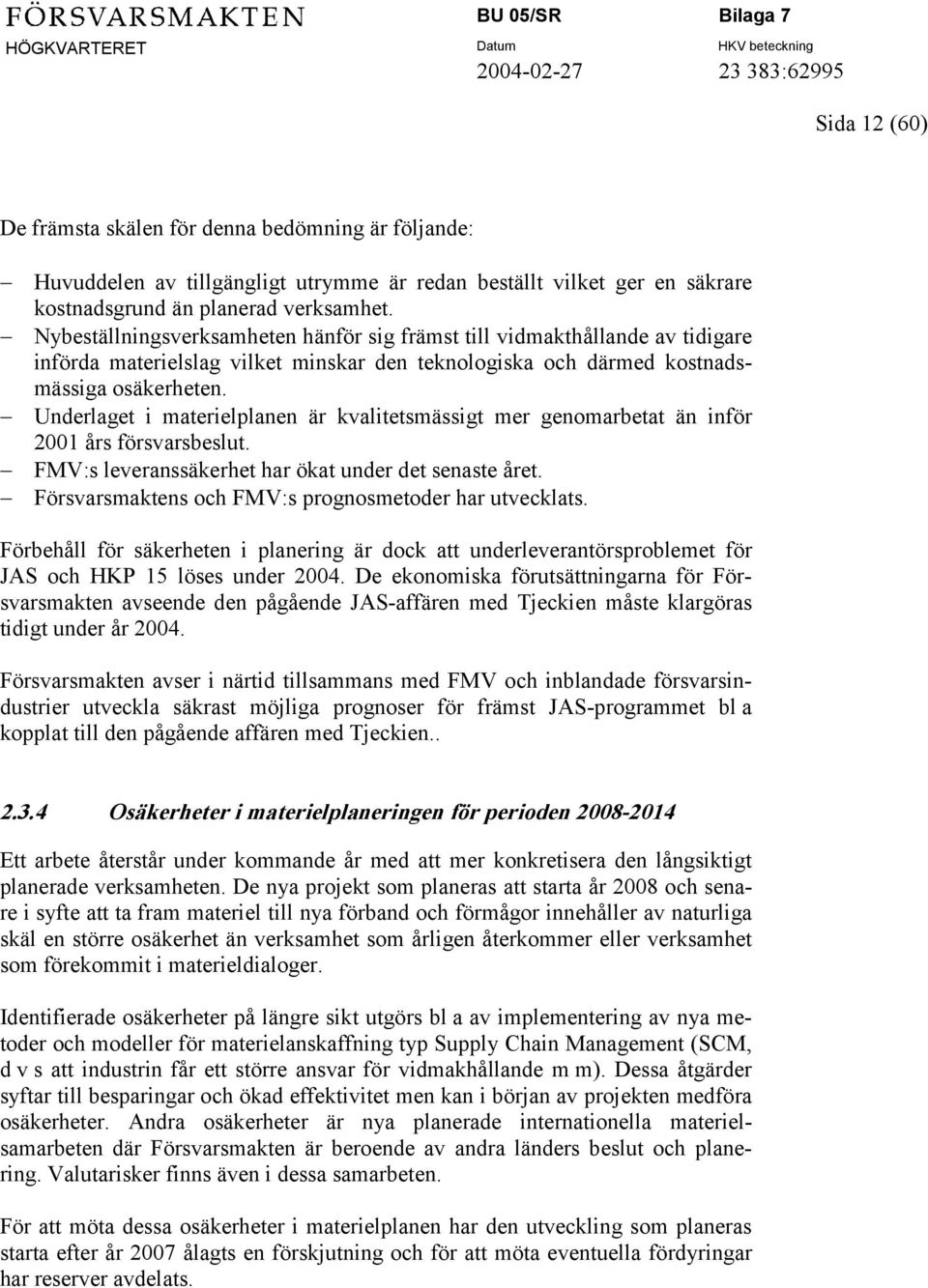 Underlaget i materielplanen är kvalitetsmässigt mer genomarbetat än inför 2001 års försvarsbeslut. FMV:s leveranssäkerhet har ökat under det senaste året.