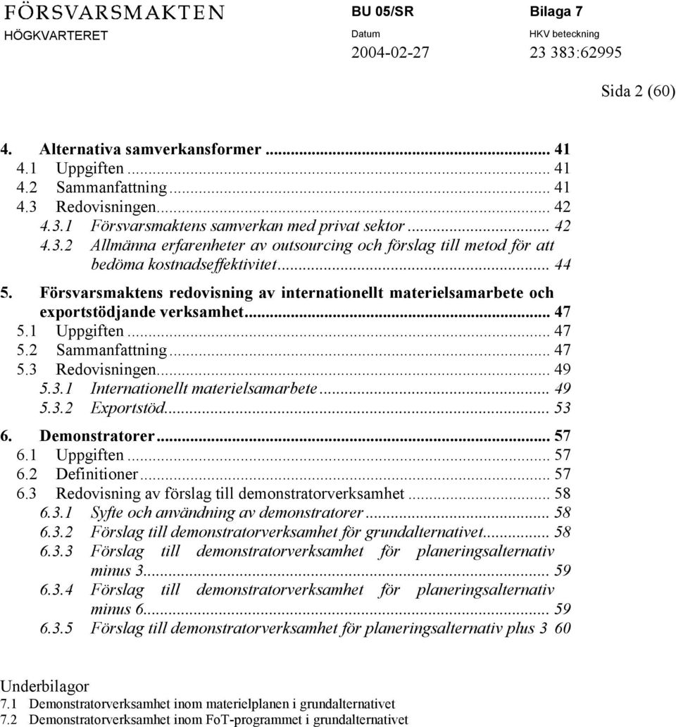 .. 49 5.3.2 Exportstöd... 53 6. Demonstratorer... 57 6.1 Uppgiften... 57 6.2 Definitioner... 57 6.3 Redovisning av förslag till demonstratorverksamhet... 58 6.3.1 Syfte och användning av demonstratorer.