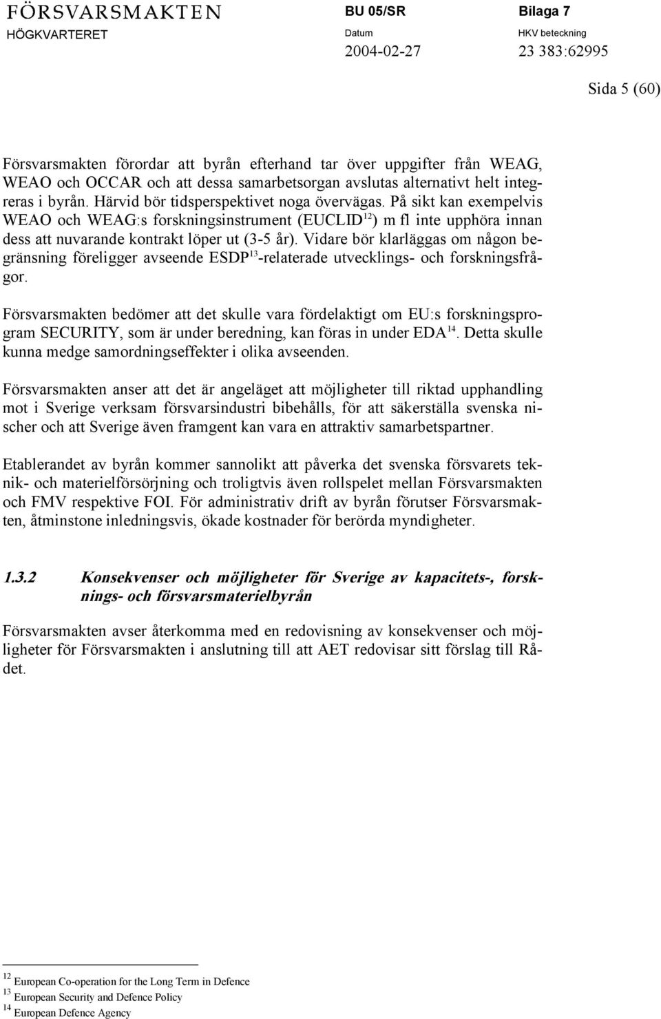 Vidare bör klarläggas om någon begränsning föreligger avseende ESDP 13 -relaterade utvecklings- och forskningsfrågor.