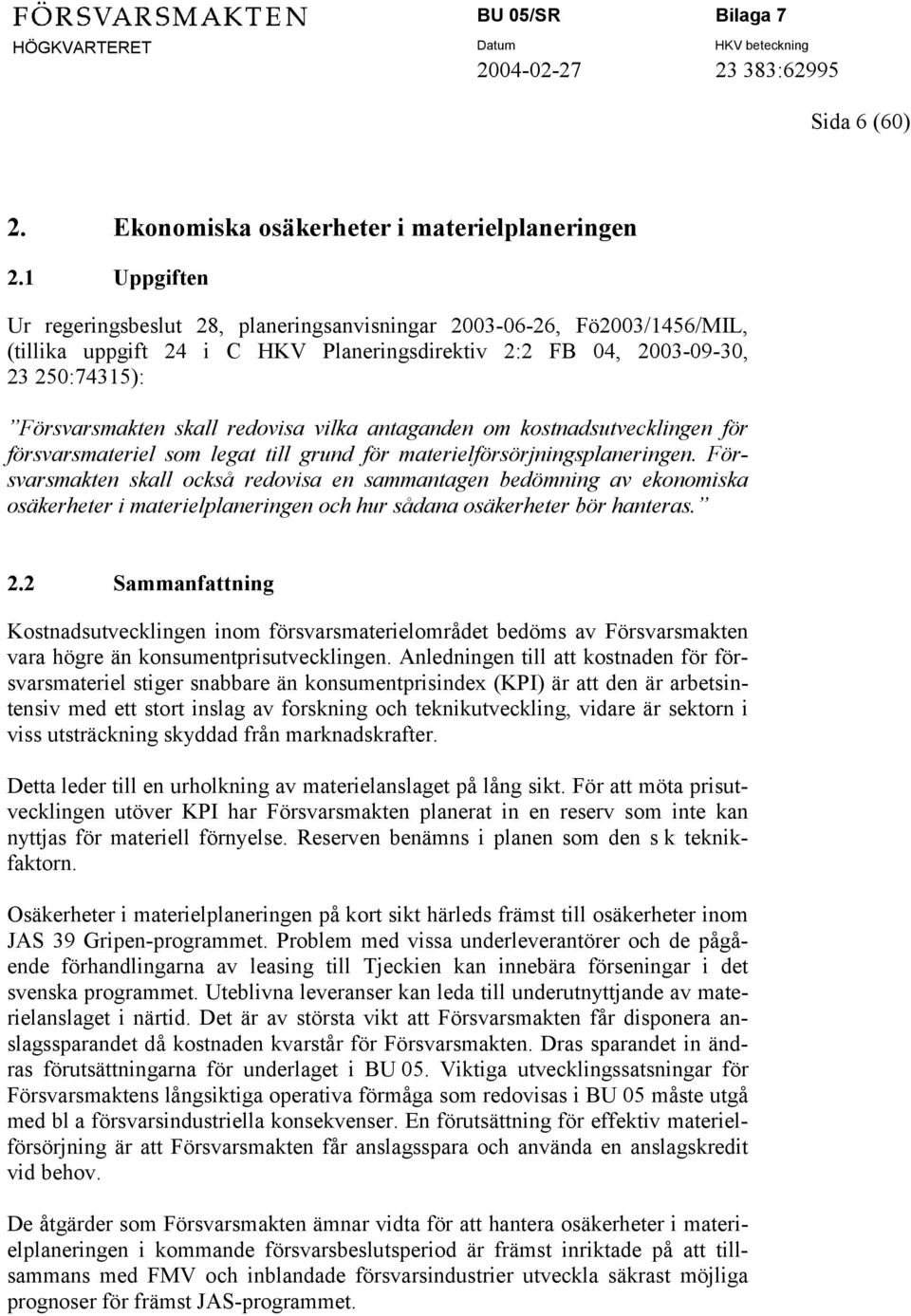 redovisa vilka antaganden om kostnadsutvecklingen för försvarsmateriel som legat till grund för materielförsörjningsplaneringen.