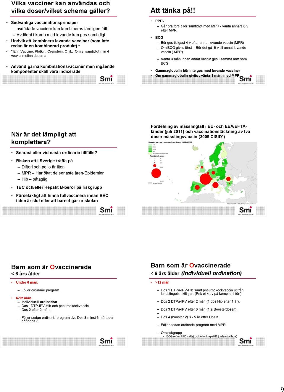 produkt) * * Enl. e, Plotkin, Orenstein, Offit,; Om ej samtidigt min 4 veckor mellan doserna. Använd gärna kombinationsvacciner men ingående komponenter skall vara indicerade Att tänka på!