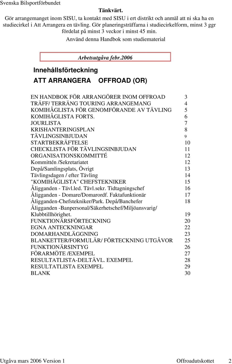 2006 Innehållsförteckning ATT ARRANGERA OFFROAD (OR) EN HANDBOK FÖR ARRANGÖRER INOM OFFROAD 3 TRÄFF/ TERRÄNG TOURING ARRANGEMANG 4 KOMIHÅGLISTA FÖR GENOMFÖRANDE AV TÄVLING 5 KOMIHÅGLISTA FORTS.