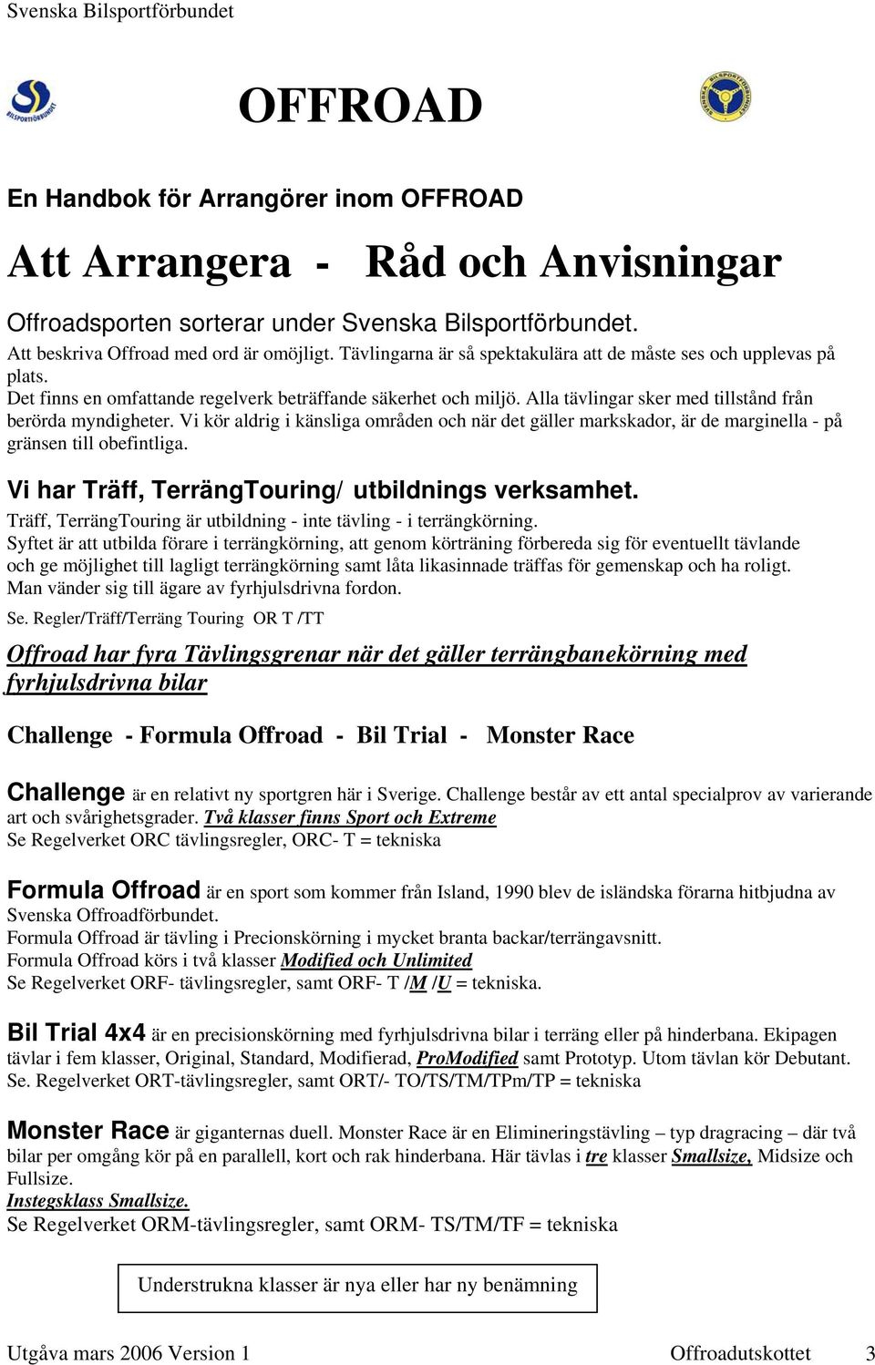 Vi kör aldrig i känsliga områden och när det gäller markskador, är de marginella - på gränsen till obefintliga. Vi har Träff, TerrängTouring/ utbildnings verksamhet.