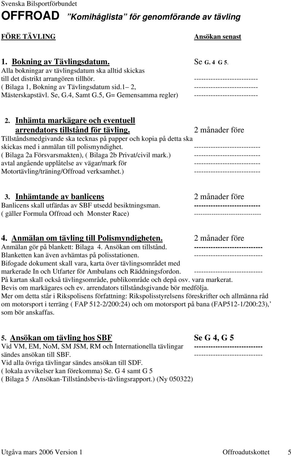 1 2, --------------------------- Mästerskapstävl. Se, G.4, Samt G.5, G= Gemensamma regler) --------------------------- 2. Inhämta markägare och eventuell arrendators tillstånd för tävling.