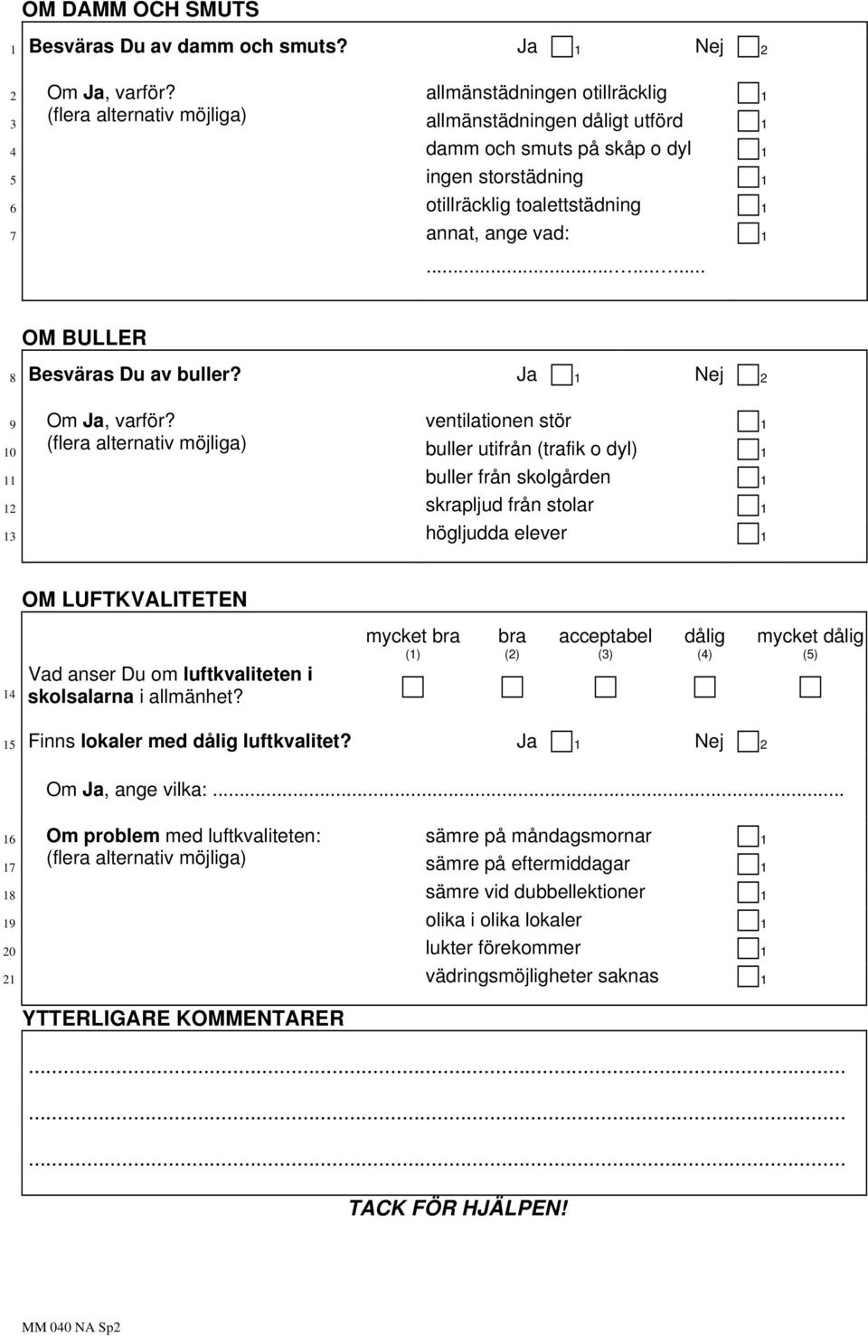 vad:......... 1 OM BULLER 8 Besväras Du av buller? Ja 1 Nej 2 9 Om Ja, varför?