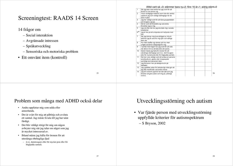 Jag måste få tala till jag har talat färdigt. Det blir väldigt rörigt för mig om någon avbryter mig när jag talar om något som jag är mycket intresserad av.