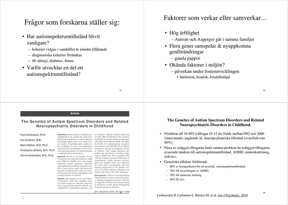 Faktorer som verkar eller samverkar Hög ärftlighet Autism och Asperger går i samma familjer Flera gener samspelar & nyuppkomna genförändringar gamla pappor Okända faktorer i miljön?