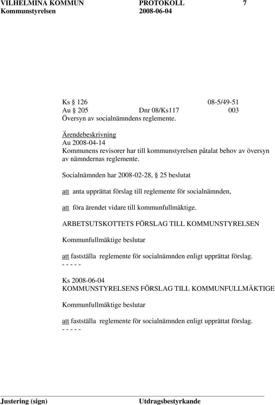 Socialnämnden har 2008-02-28, 25 beslutat att anta upprättat förslag till reglemente för socialnämnden, att föra ärendet vidare till kommunfullmäktige.