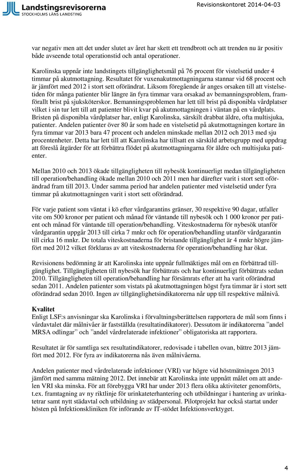 Resultatet för vuxenakutmottagningarna stannar vid 68 procent och är jämfört med 2012 i stort sett oförändrat.