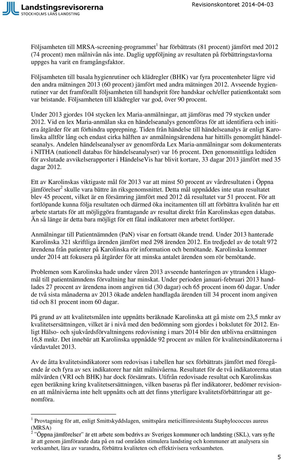 Följsamheten till basala hygienrutiner och klädregler (BHK) var fyra procentenheter lägre vid den andra mätningen 2013 (60 procent) jämfört med andra mätningen 2012.