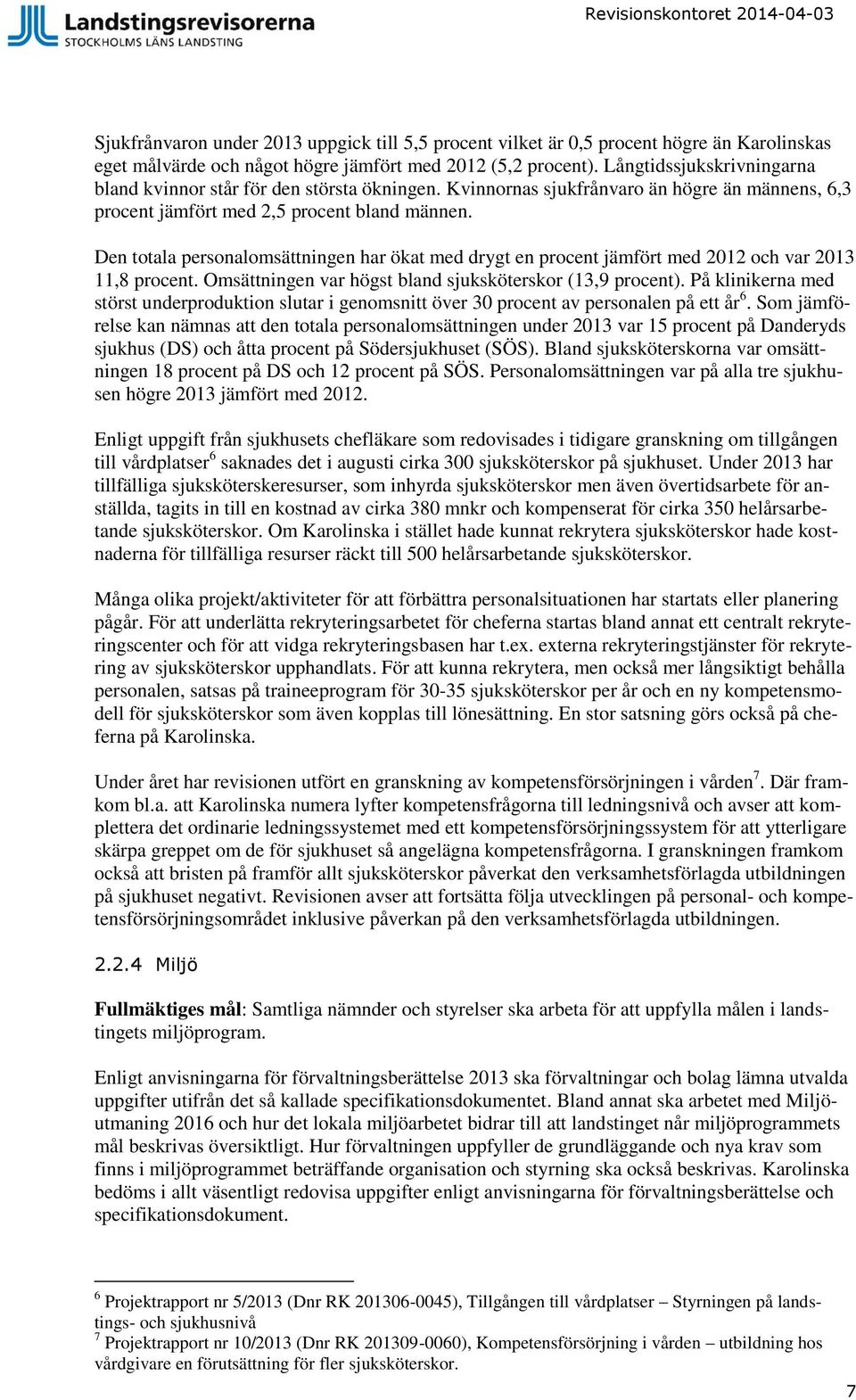 Den totala personalomsättningen har ökat med drygt en procent jämfört med 2012 och var 2013 11,8 procent. Omsättningen var högst bland sjuksköterskor (13,9 procent).