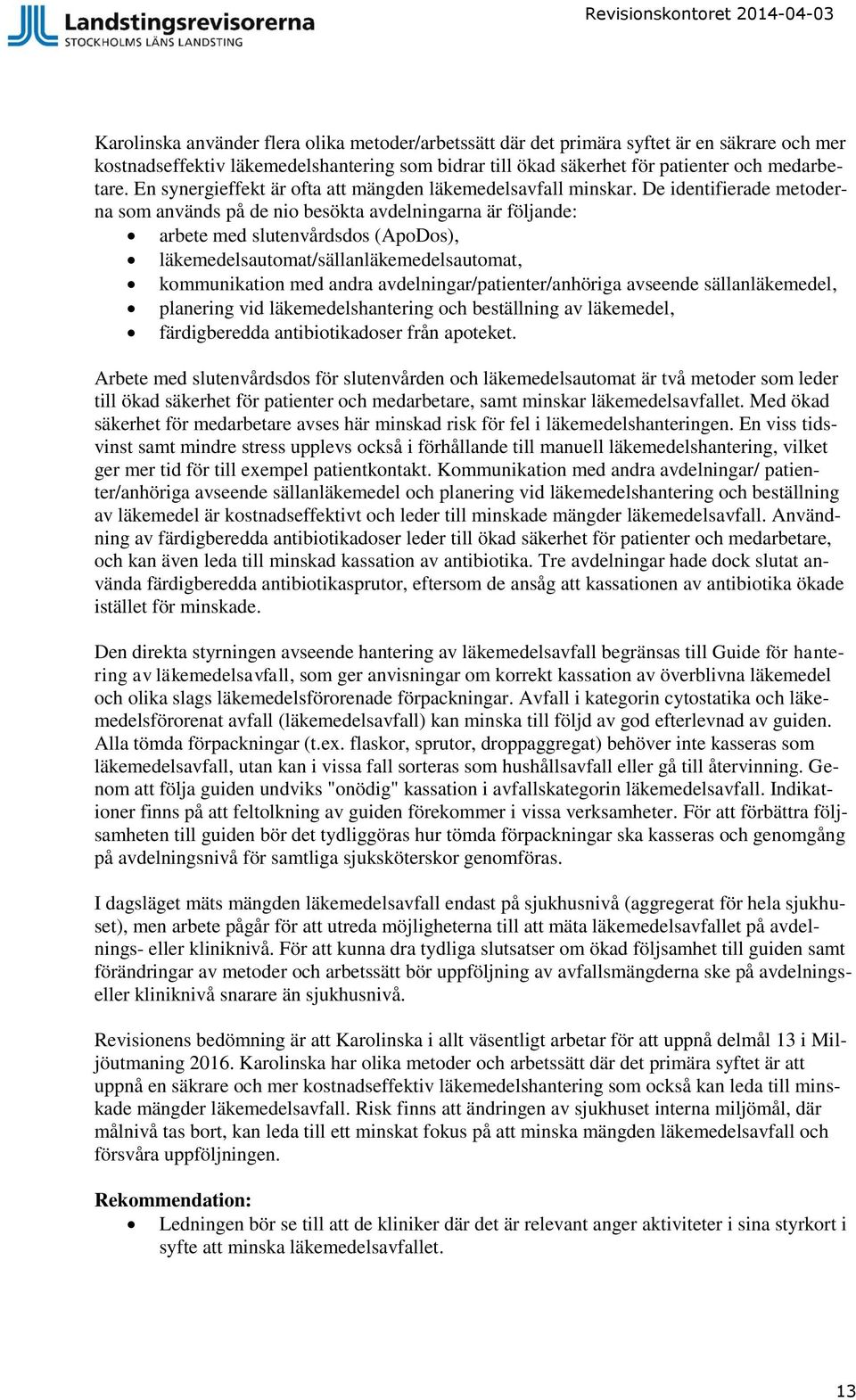 De identifierade metoderna som används på de nio besökta avdelningarna är följande: arbete med slutenvårdsdos (ApoDos), läkemedelsautomat/sällanläkemedelsautomat, kommunikation med andra