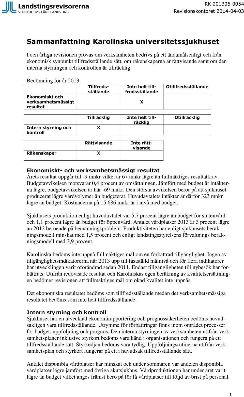 Bedömning för år 2013: Ekonomiskt och verksamhetsmässigt resultat Tillfredsställande Inte helt tillfredsställande X Otillfredsställande Intern styrning och kontroll Tillräcklig X Inte helt