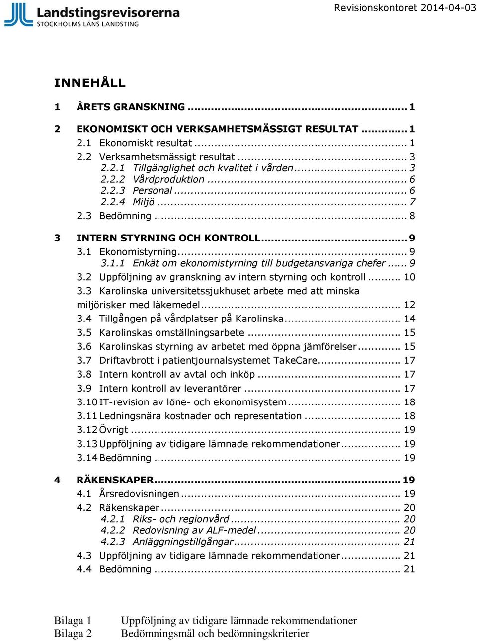 .. 10 3.3 Karolinska universitetssjukhuset arbete med att minska miljörisker med läkemedel... 12 3.4 Tillgången på vårdplatser på Karolinska... 14 3.5 Karolinskas omställningsarbete... 15 3.