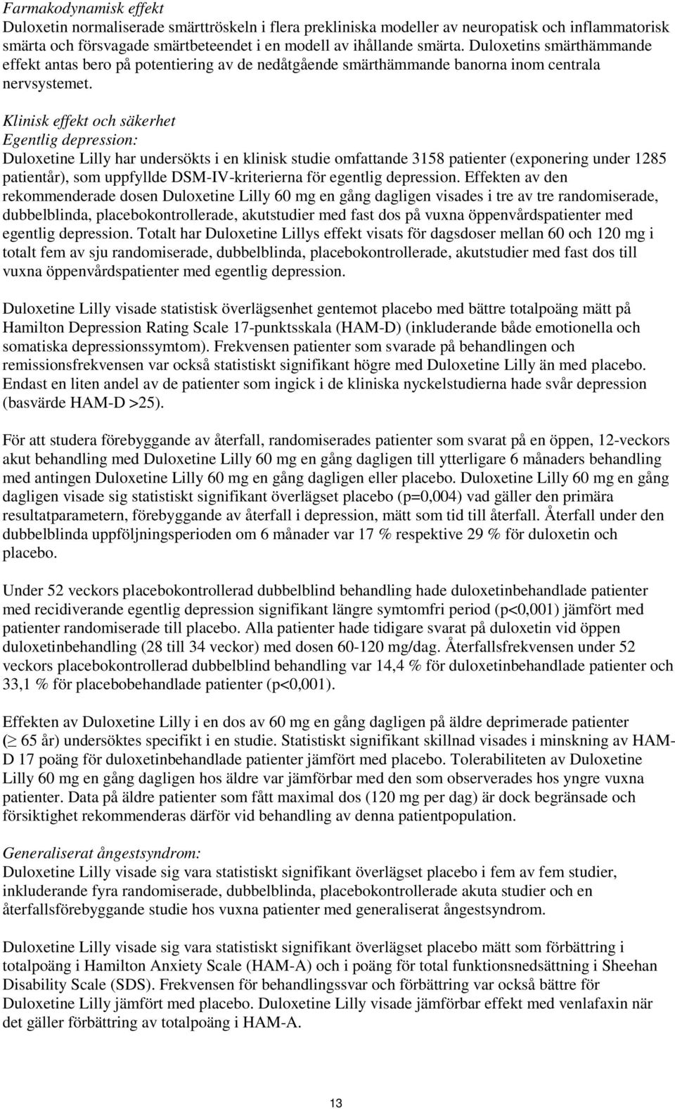 Klinisk effekt och säkerhet Egentlig depression: Duloxetine Lilly har undersökts i en klinisk studie omfattande 3158 patienter (exponering under 1285 patientår), som uppfyllde DSM-IV-kriterierna för