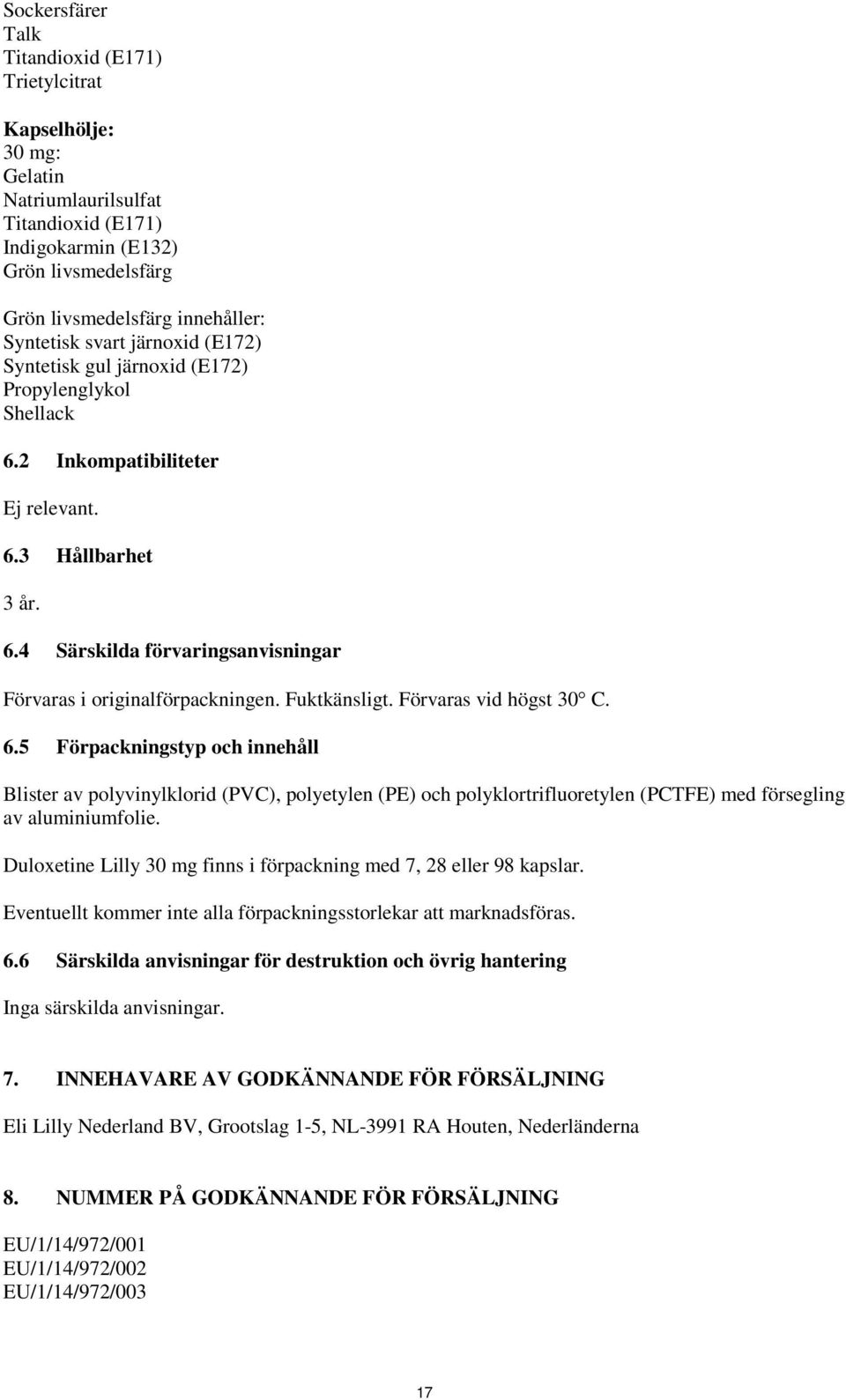 Fuktkänsligt. Förvaras vid högst 30 C. 6.5 Förpackningstyp och innehåll Blister av polyvinylklorid (PVC), polyetylen (PE) och polyklortrifluoretylen (PCTFE) med försegling av aluminiumfolie.