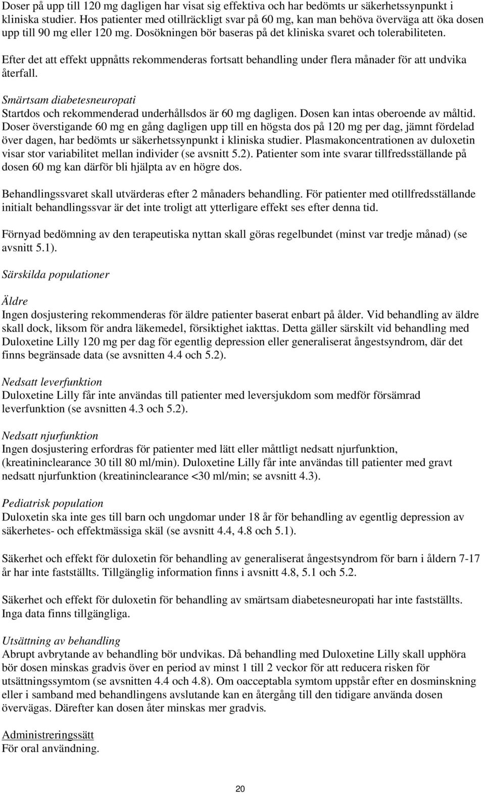 Efter det att effekt uppnåtts rekommenderas fortsatt behandling under flera månader för att undvika återfall. Smärtsam diabetesneuropati Startdos och rekommenderad underhållsdos är 60 mg dagligen.