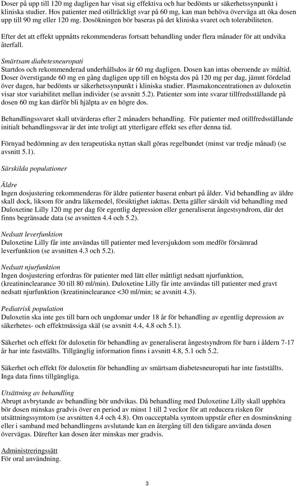 Efter det att effekt uppnåtts rekommenderas fortsatt behandling under flera månader för att undvika återfall. Smärtsam diabetesneuropati Startdos och rekommenderad underhållsdos är 60 mg dagligen.