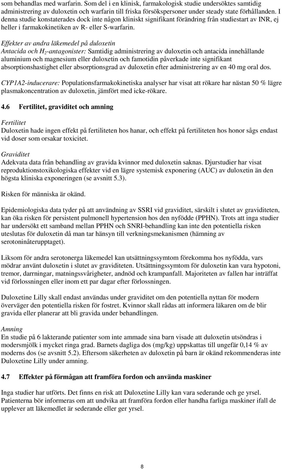 Effekter av andra läkemedel på duloxetin Antacida och H 2 -antagonister: Samtidig administrering av duloxetin och antacida innehållande aluminium och magnesium eller duloxetin och famotidin påverkade