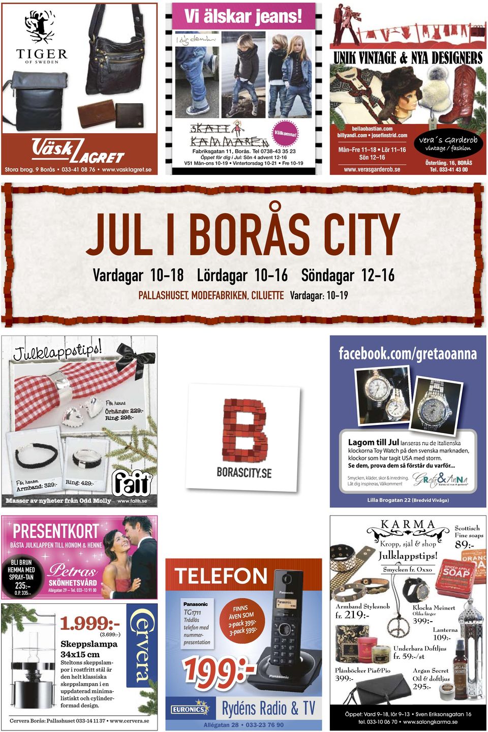 033-41 43 00 www.verasgarderob.se Jul i borås city Vardagar 10-18 lördagar 10-16 söndagar 12-16 PAllAsHusEt, ModEfAbrikEn, ciluette Vardagar: 10-19 Julklappstips! facebook.