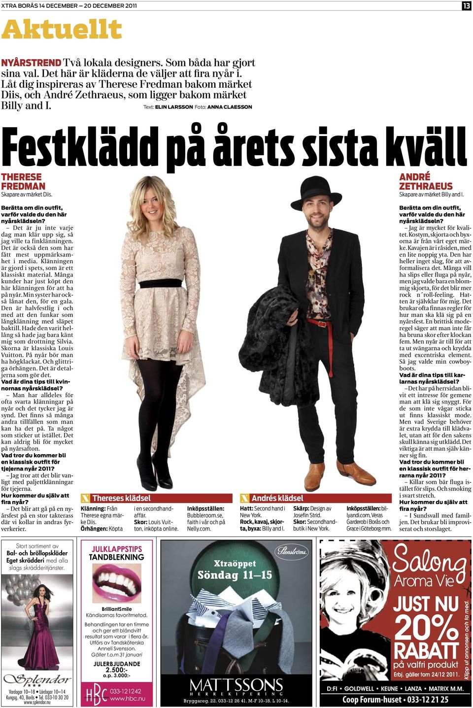 Festklädd på årets sista kväll André Zethraeus Skapare av märket Billy and I. Berätta om din outfit, varför valde du den här nyårsklädseln?