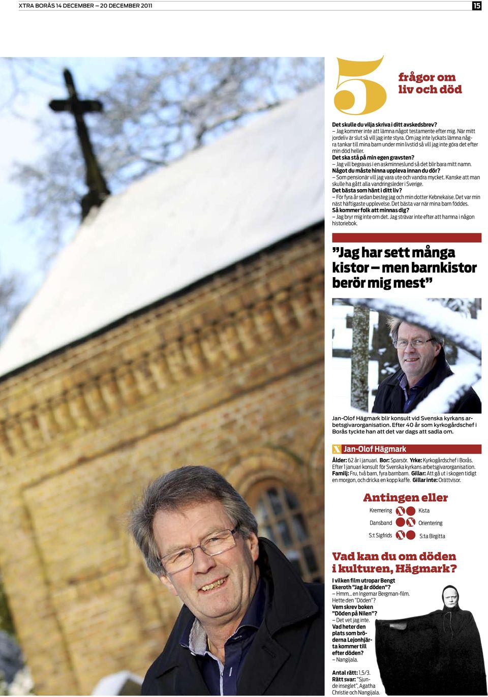 Det ska stå på min egen gravsten? Jag vill begravas i en askminneslund så det blir bara mitt namn. Något du måste hinna uppleva innan du dör? Som pensionär vill jag vara ute och vandra mycket.