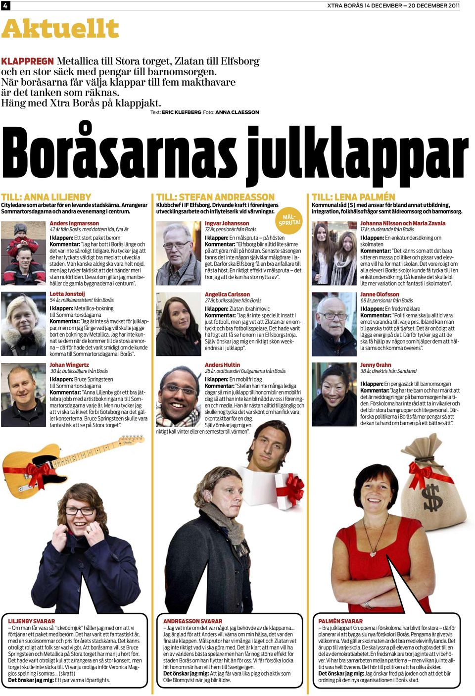 Text: ERIC KLEFBERG Foto: ANNA CLAESSON Boråsarnas julklappar TILL: Anna LILJENBY Cityledare som arbetar för en levande stadskärna. Arrangerar Sommartorsdagarna och andra evenemang i centrum.