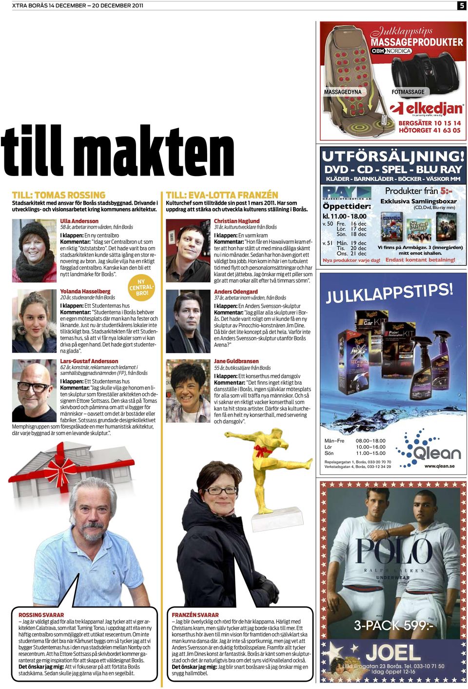 Ulla Andersson 58 år, arbetar inom vården, från Borås I klappen: En ny centralbro Kommentar: Idag ser Centralbron ut som en riktig öststatsbro.