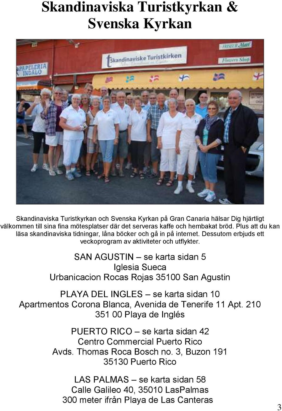 SAN AGUSTIN se karta sidan 5 Iglesia Sueca Urbanicacion Rocas Rojas 35100 San Agustin PLAYA DEL INGLES se karta sidan 10 Apartmentos Corona Blanca, Avenida de Tenerife 11 Apt.