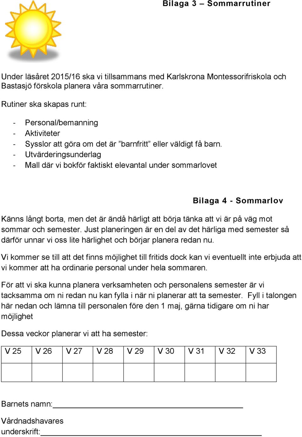 - Utvärderingsunderlag - Mall där vi bokför faktiskt elevantal under sommarlovet Bilaga 4 - Sommarlov Känns långt borta, men det är ändå härligt att börja tänka att vi är på väg mot sommar och