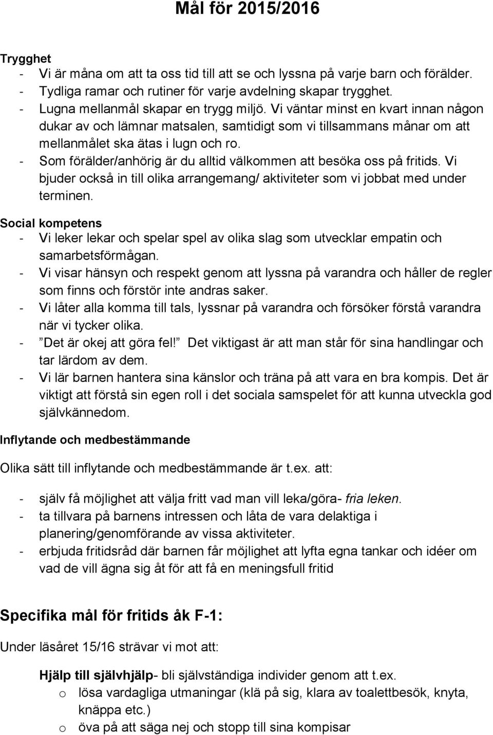 - Som förälder/anhörig är du alltid välkommen att besöka oss på fritids. Vi bjuder också in till olika arrangemang/ aktiviteter som vi jobbat med under terminen.