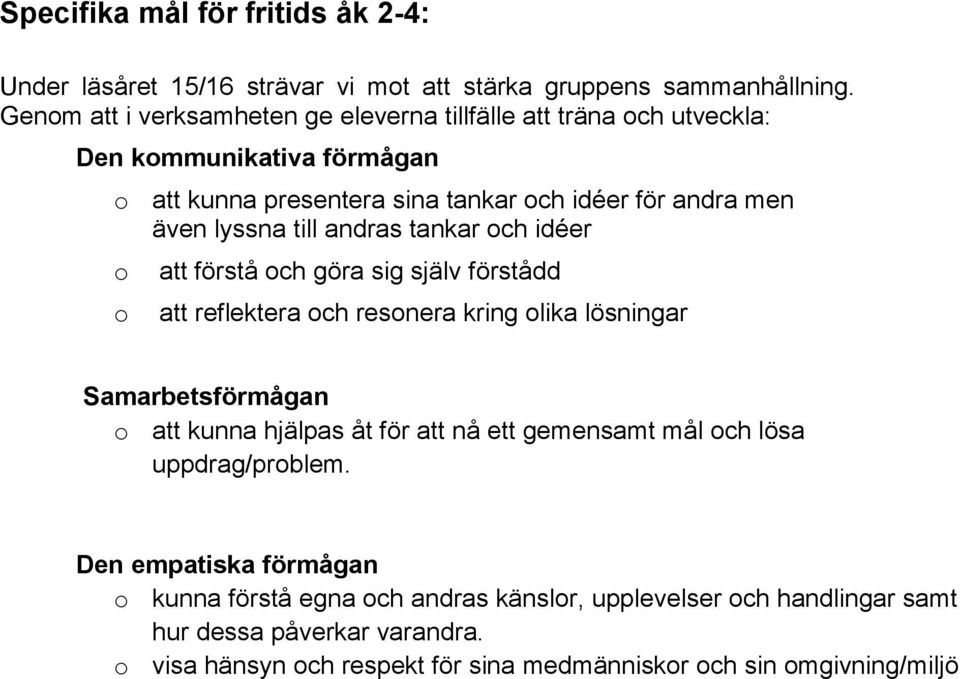 till andras tankar och idéer o o att förstå och göra sig själv förstådd att reflektera och resonera kring olika lösningar Samarbetsförmågan o att kunna hjälpas åt för att