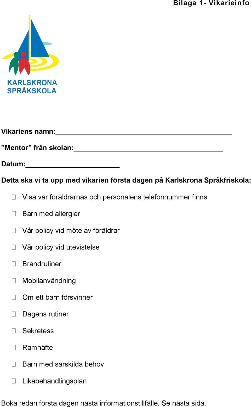 policy vid möte av föräldrar Vår policy vid utevistelse Brandrutiner Mobilanvändning Om ett barn försvinner Dagens rutiner