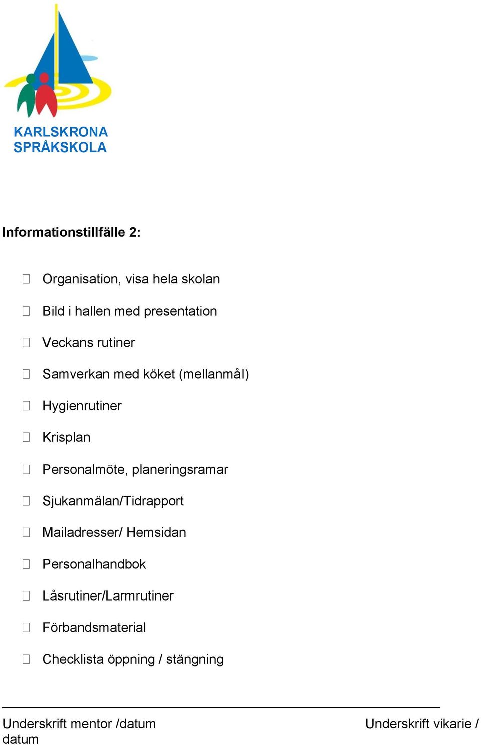 planeringsramar Sjukanmälan/Tidrapport Mailadresser/ Hemsidan Personalhandbok