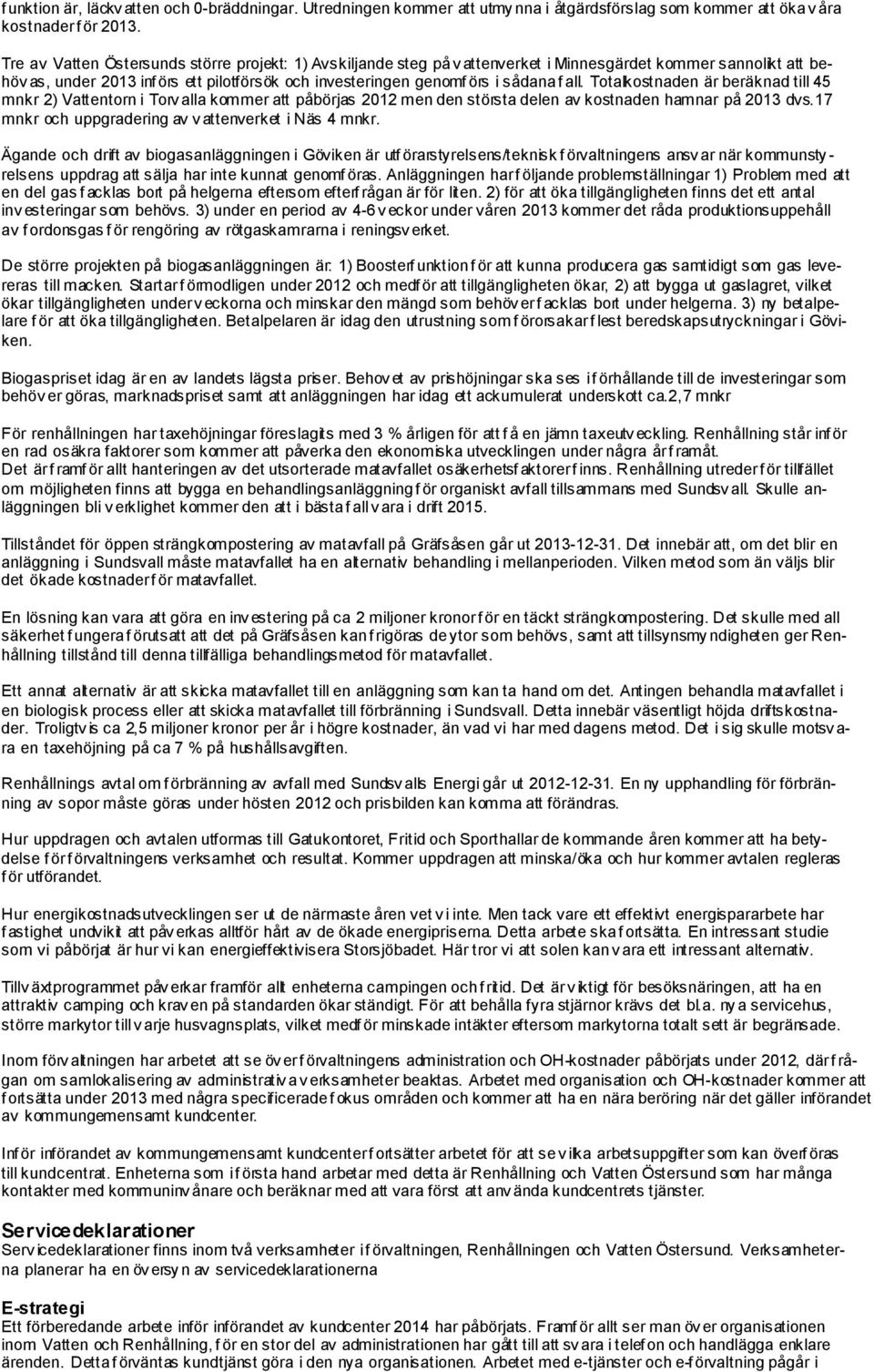 all. Totalkostnaden är beräknad till 45 mnkr 2) Vattentorn i Torv alla kommer att påbörjas 2012 men den största delen av kostnaden hamnar på 2013 dvs.