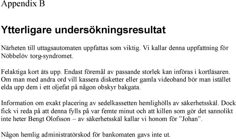 Om man med andra ord vill kassera disketter eller gamla videoband bör man istället elda upp dem i ett oljefat på någon obskyr bakgata.