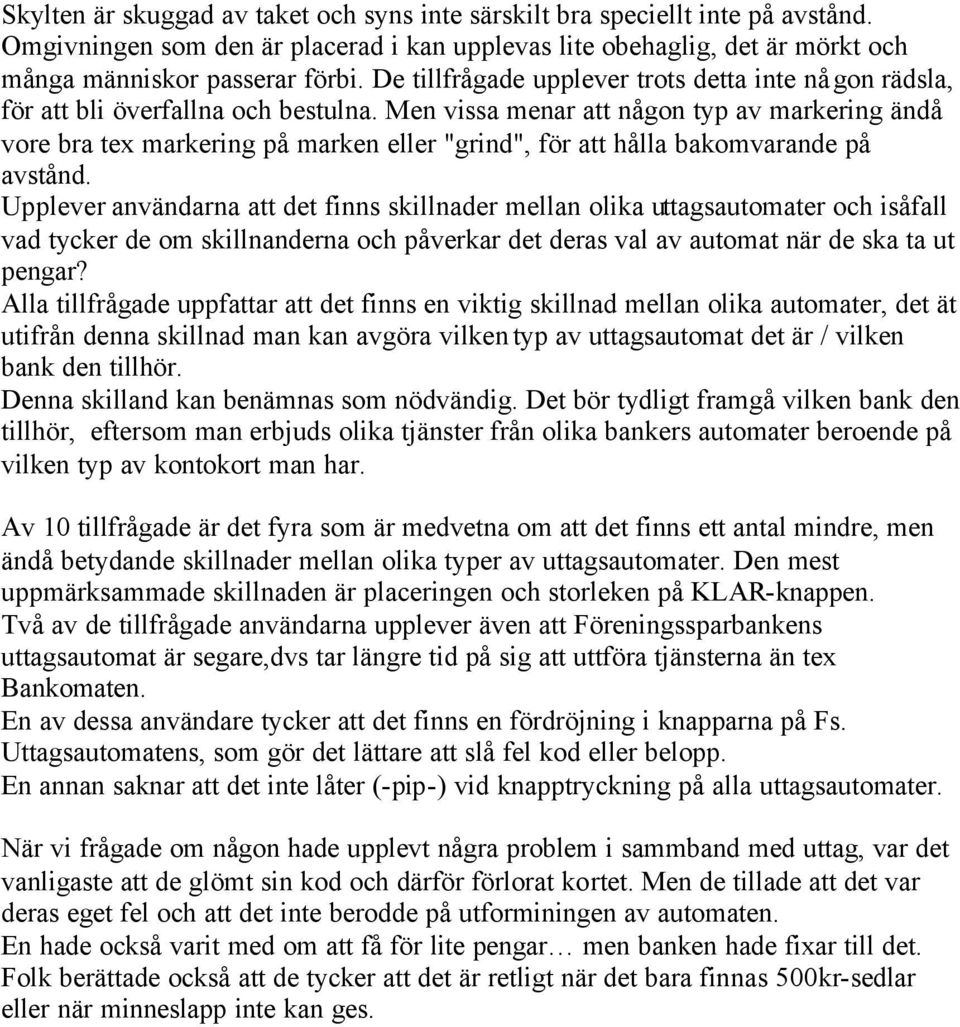 Men vissa menar att någon typ av markering ändå vore bra tex markering på marken eller "grind", för att hålla bakomvarande på avstånd.