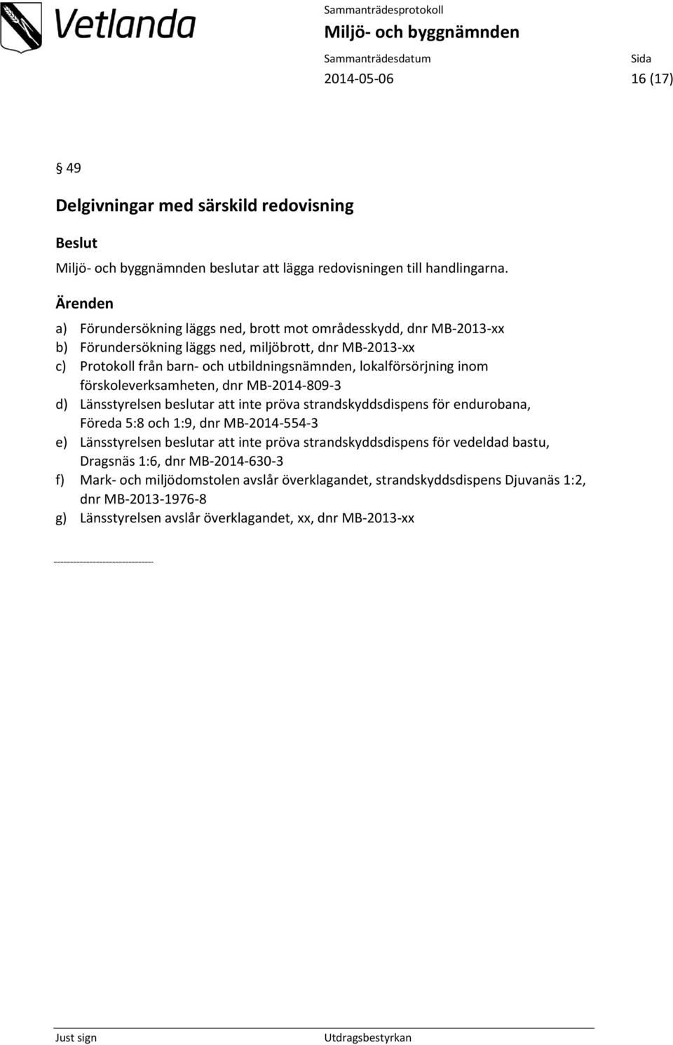 lokalförsörjning inom förskoleverksamheten, dnr MB-2014-809-3 d) Länsstyrelsen beslutar att inte pröva strandskyddsdispens för endurobana, Föreda 5:8 och 1:9, dnr MB-2014-554-3 e)