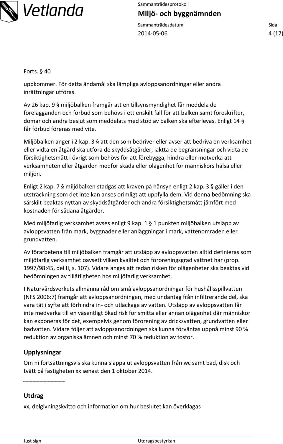 balken ska efterlevas. Enligt 14 får förbud förenas med vite. Miljöbalken anger i 2 kap.